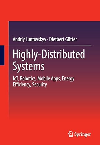 highly distributed systems iot robotics mobile apps energy efficiency security 1st edition andriy luntovskyy