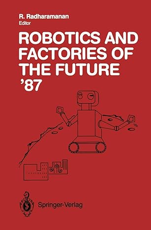 robotics and factories of the future 87 1st edition r radharamanan 3642738923, 978-3642738920