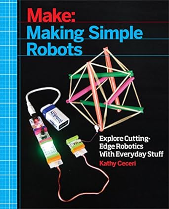make making simple robots explore cutting edge robotics with everyday stuff 1st edition kathy ceceri