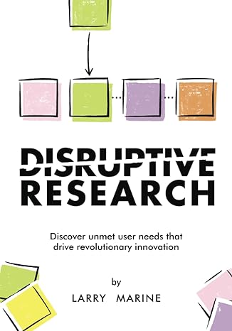 disruptive research discover unmet user needs that drive revolutionary innovations 1st edition larry marine