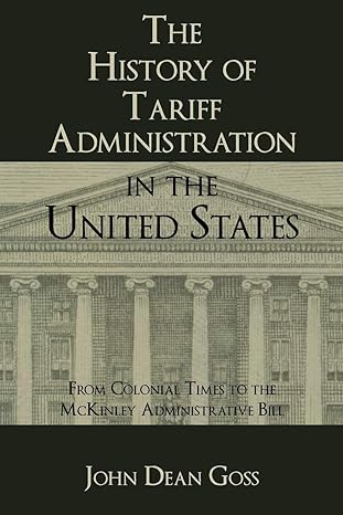 the history of tariff administration in the united states from colonial times to the mckinley administrative