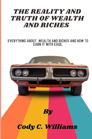 the reality and truth of wealth and riches everything about wealth and riches and how to earn it 1st edition