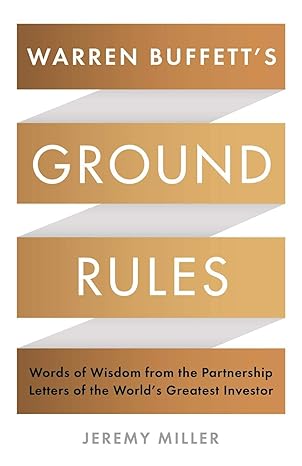 warren buffett s ground rules words of wisdom from the partnership letters of the world s greatest investor