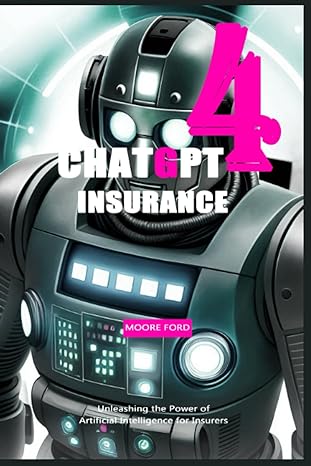 chatgpt 4 insurance unleashing the power of artificial intelligence for insurers 1st edition moore ford