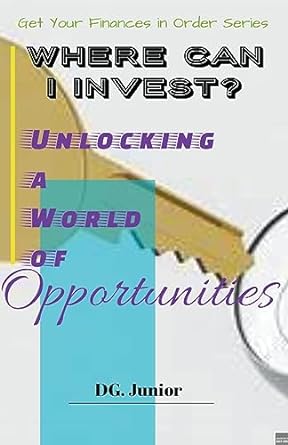 where can i invest unlocking a world of opportunities 1st edition dg junior 979-8223390084