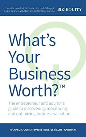 what s your business worth the entrepreneur and advisor s guide to discovering monitoring and optimizing
