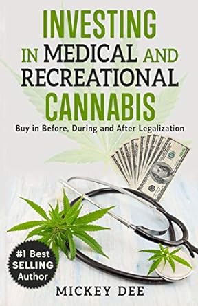 investing in medical and recreational cannabis buy in before during and after legalization 1st edition mickey