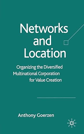 Networks And Location Organizing The Diversified Multinational Corporation For Value Creation