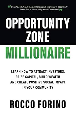 Opportunity Zone Millionaire Learn How To Attract Investors Raise Capital Build Wealth And Create Positive Social Impact In Your Community