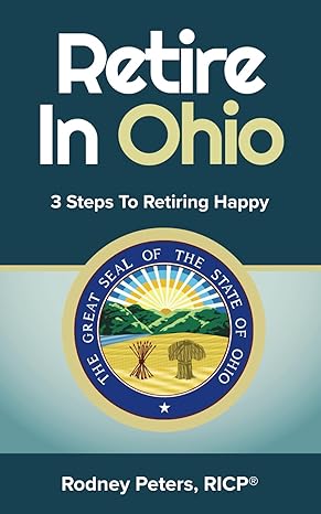 retire in ohio 3 steps to retiring happy 1st edition rodney peters ricp 979-8863594699