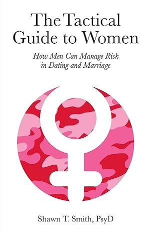the tactical guide to women how men can manage risk in dating and marriage 1st edition shawn t smith