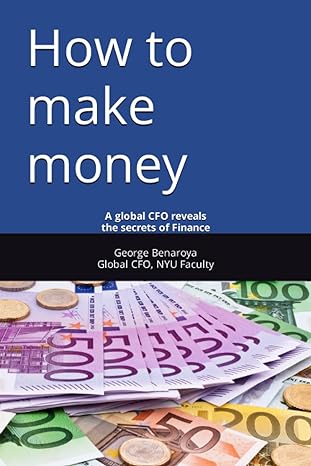 how to make money a global cfo reveals the secrets of finance 1st edition george benaroya 979-8378712441