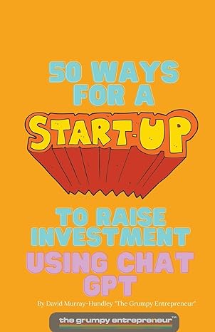 50 ways for a start up to raise investment using chat gpt 1st edition the grumpy entrepreneur 979-8223261735