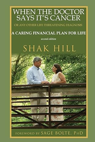 when the doctor says it s cancer a caring financial plan for life 2nd edition shak hill 0984133445,