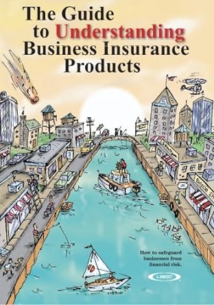 the guide to understanding business insurance products how to safeguard businesses from financial risk 1st