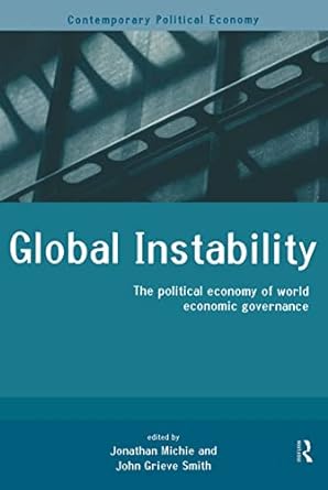 global instability the political economy of world economic governance 1st edition jonathan michie ,john