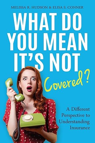 what do you mean it s not covered a different perspective to understanding insurance 1st edition melissa r