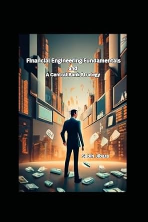 financial engineering fundamentals and a central bank strategy 1st edition dr. sabih jibara 979-8862386660