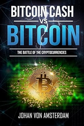 bitcoin cash versus bitcoin the battle of the cryptocurrencies 1st edition johan von amsterdam 1987760913,