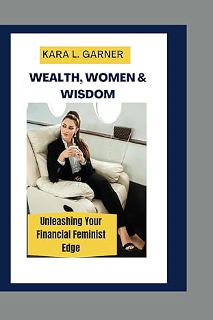 wealth women and wisdom unleashing your financial feminist edge and live an awesome life 1st edition kara l.