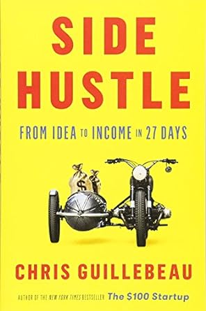 side hustle from idea to income in 27 days 1st edition chris guillebeau 1524762431, 978-1524762438