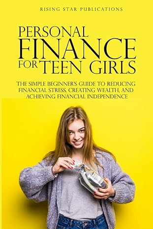 personal finance for teen girls the simple beginner s guide to reducing financial stress creating wealth and
