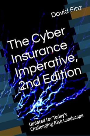 the cyber insurance imperative updated for today s challenging risk landscape 1st edition david finz cyber