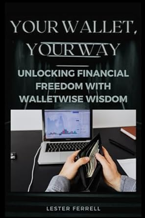 your wallet your way unlocking financial freedom with walletwise wisdom 1st edition lester ferrell
