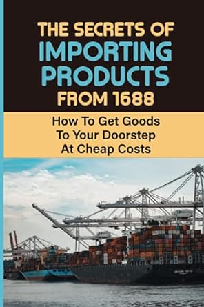 the secrets of importing products from 88 how to get goods to your doorstep at cheap costs shop directly on