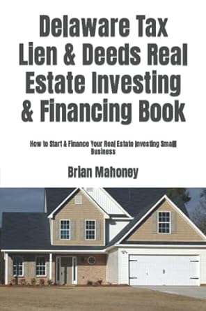 delaware tax lien and deeds real estate investing and financing book how to start and finance your real