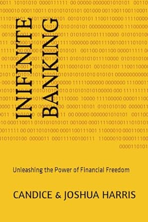 infinite banking unleashing the power of financial freedom 1st edition . ,candice harris ,joshua harris