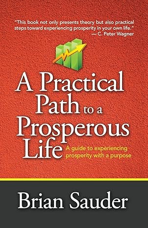 a practical path to a prosperous life a guide to experiencing prosperity with a purpose 1st edition brian
