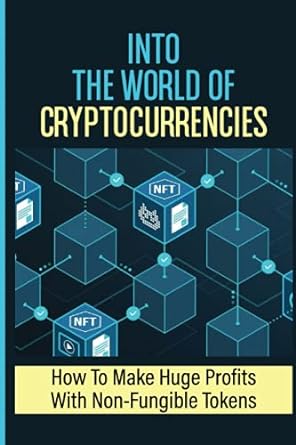 into the world of cryptocurrencies how to make huge profits with non fungible tokens holding different
