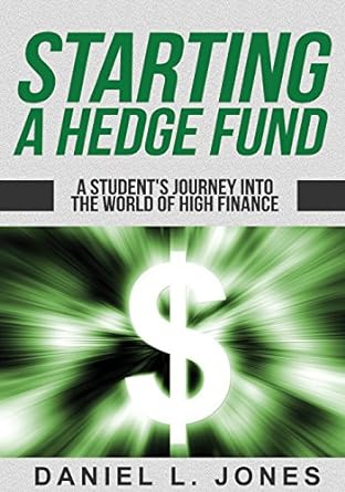 starting a hedge fund a student s journey into the world of high finance 1st edition daniel l. jones