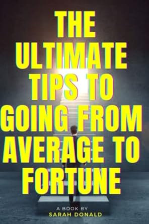 the ultimate tips to going from average to fortune steps to success 1st edition sarah donald 979-8372704619
