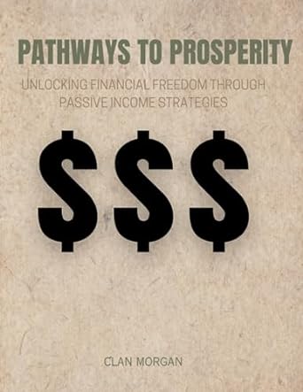 pathways to prosperity unlocking financial freedom through passive income strategies 1st edition clan morgan