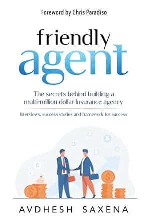 friendly agent the secrets behind building a multi million dollar insurance agency 1st edition avdhesh saxena