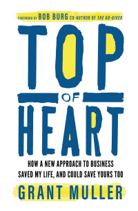top of heart how a new approach to business saved my life and could save yours too 1st edition grant muller
