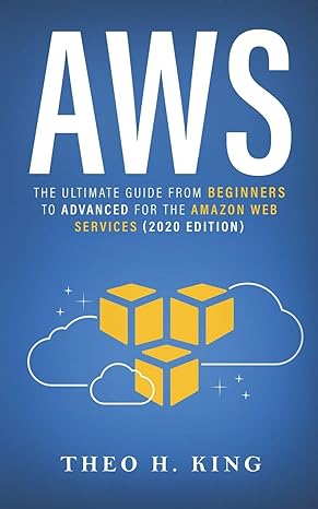 aws the ultimate guide from beginners to advanced for the amazon web services 2020th edition theo h. king