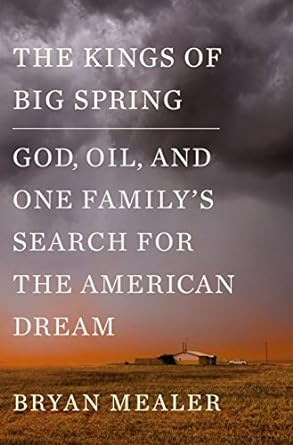 the kings of big spring god oil and one familys search for the american dream 1st edition bryan mealer