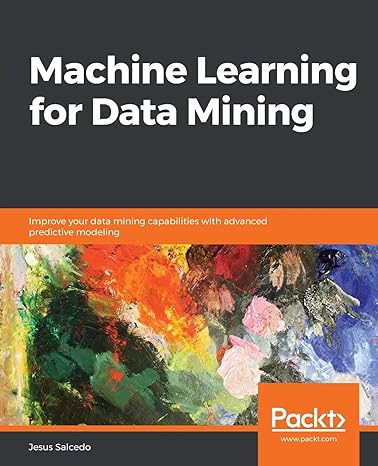 machine learning for data mining improve your data mining capabilities with advanced predictive modeling 1st