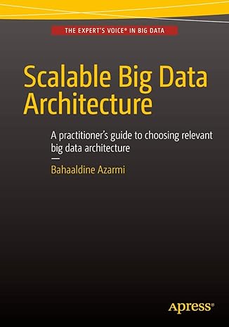 scalable big data architecture a practitioners guide to choosing relevant big data architecture 1st edition