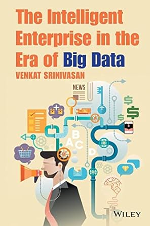 the intelligent enterprise in the era of big data 1st edition venkat srinivasan 1118834623, 978-1118834626