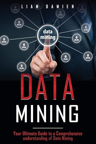 data mining your ultimate guide to a comprehensive understanding of data mining 1st edition liam damien