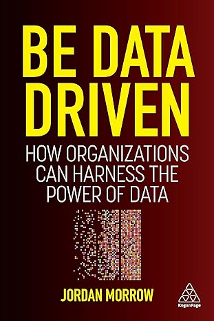 be data driven how organizations can harness the power of data 1st edition jordan morrow 139860612x,