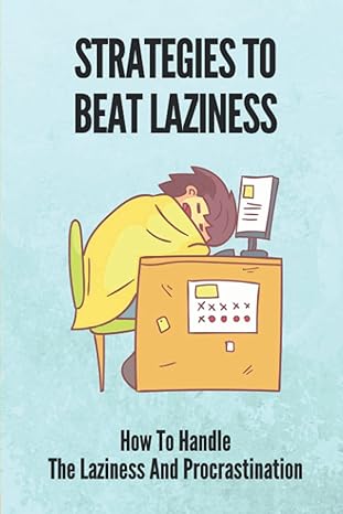 strategies to beat laziness how to handle the laziness and procrastination books on how to stop being lazy