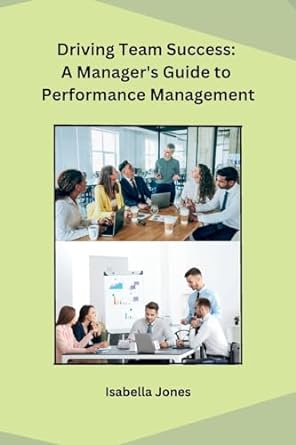 driving team success a manager s guide to performance management 1st edition isabella jones 979-8868954429