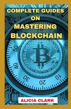 complete guides on mastering blockchain guides to succeeding in the decentralized digital market 1st edition