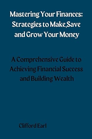 mastering your finances strategies to make save and grow your money a comprehensive guide to achieving