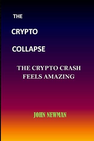 the crypto collapse the crypto crash feels amazing 1st edition john newman 979-8831780734